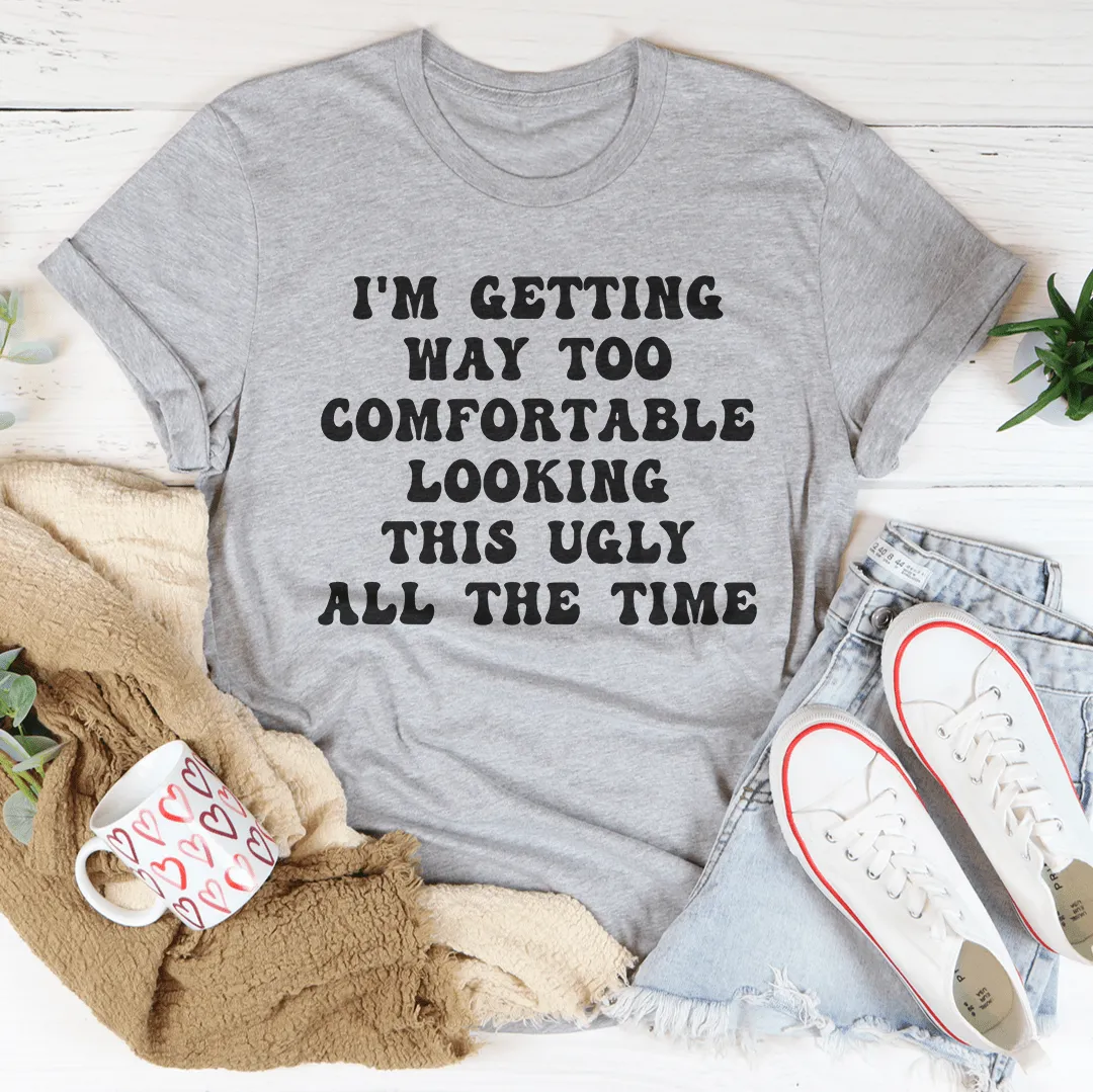 I'm Getting Way Too Comfortable Tee